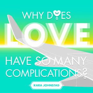 single WHY DOES LOVE HAVE SO MANY COMPLICATIONS by Kara Johnstad, available at all major distributors