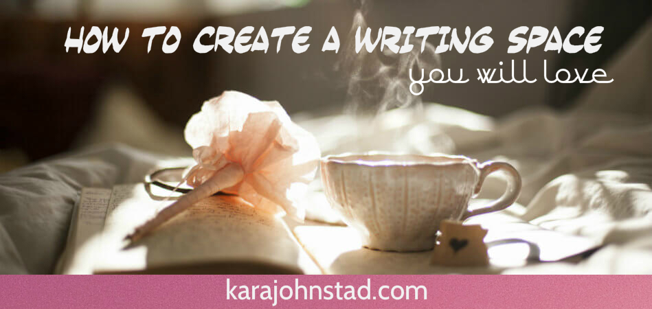 How to create a writing space you love - Article by Kara Johnstad